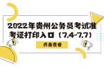 2022年贵州公务员考试准考证打印入口（7.4-7.7）