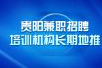 贵阳兼职招聘培训机构长期地推