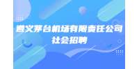 贵州遵义茅台机场有限责任公司社会招聘安检员岗位实操考核通知