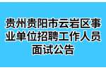 2022下半年贵州贵阳市云岩区事业单位招聘工作人员面试公告