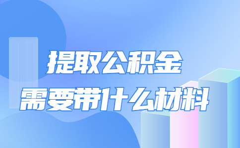 提取公积金需要带什么材料